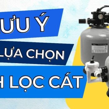 lưu ý khi lựa chọn bình lọc cát
