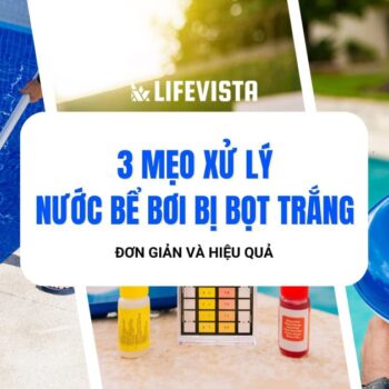3 mẹo xử lý nước bể bơi bị bọt trắng cực đơn giản và hiệu quả