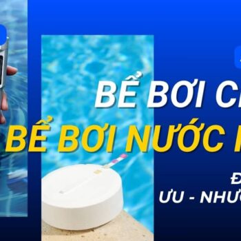 So sánh bể bơi Clo và bể bơi nước mặn - Đặc tính, ưu nhược điểm