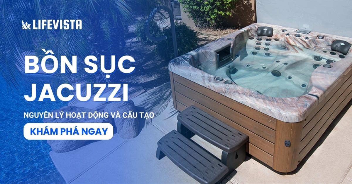 Khám phá từ A đến Z về nguyên lý và cấu tạo của bồn sục Jacuzzi