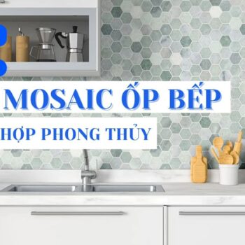 Top 4 mẹo chọn gạch Mosaic ốp bếp bền đẹp, hợp phong thủy