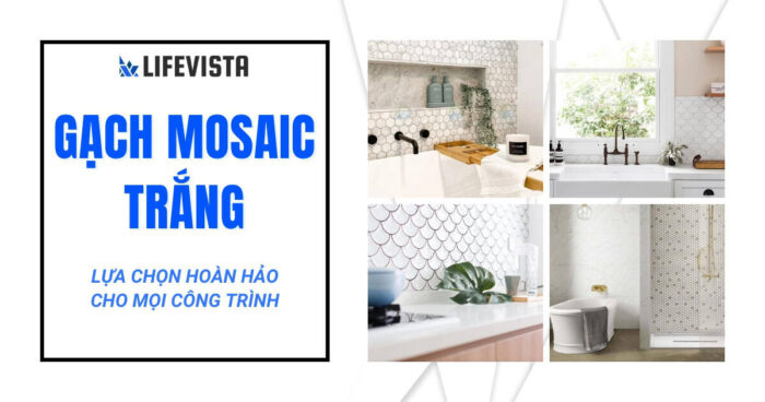 Gạch Mosaic trắng - Lựa chọn hoàn hảo cho mọi công trình