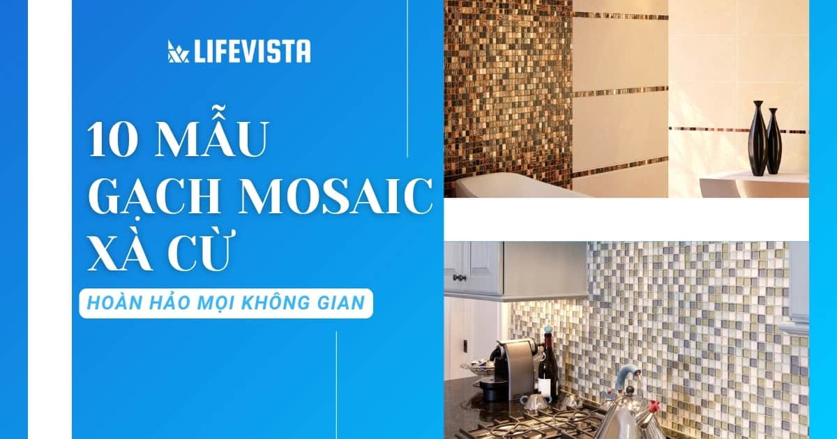 Điểm danh 10 mẫu gạch Mosaic xà cừ đẹp hoàn hảo mọi không gian