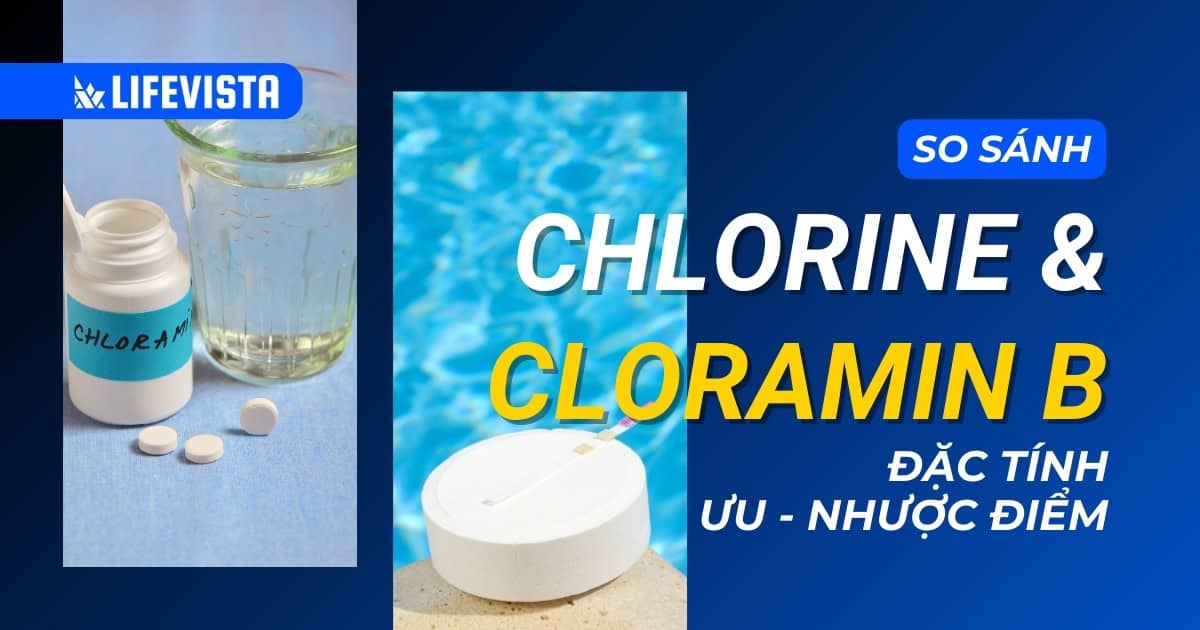 So sánh Chlorine và Cloramin B có ưu nhược điểm gì?