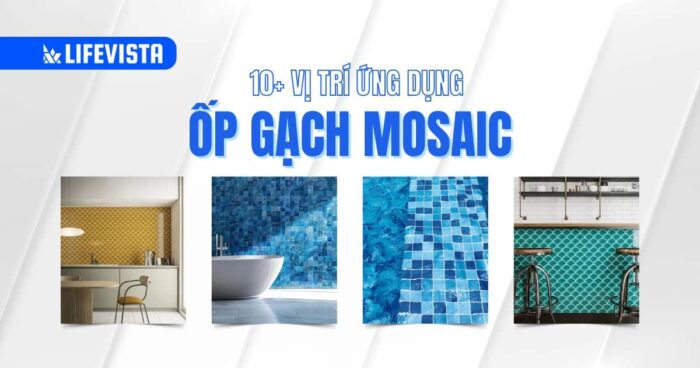 10+ vị trí ứng dụng ốp gạch Mosaic trong thiết kế, trang trí