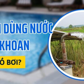 có nên dùng nước giếng khoan cho hồ bơi
