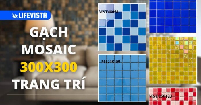 10+ mẫu gạch Mosaic 300x300 trang trí và báo giá chi tiết