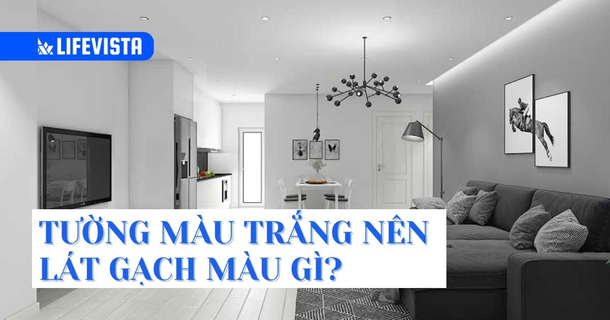 Tường màu trắng nên lát gạch màu gì vừa hài hòa vừa đẹp mắt?