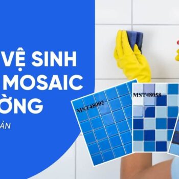 Các cách vệ sinh gạch Mosaic ốp tường chi tiết, đơn giản