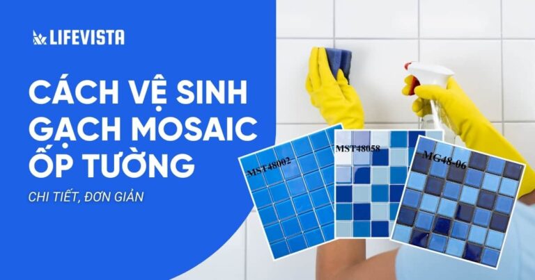 Các cách vệ sinh gạch Mosaic ốp tường chi tiết, đơn giản