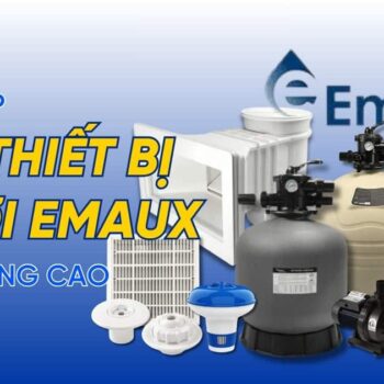 Tổng hợp các thiết bị bể bơi Emaux chất lượng cao