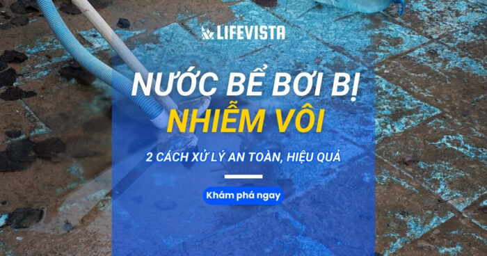 Nước bể bơi bị nhiễm vôi và 2 cách xử lý an toàn, hiệu quả