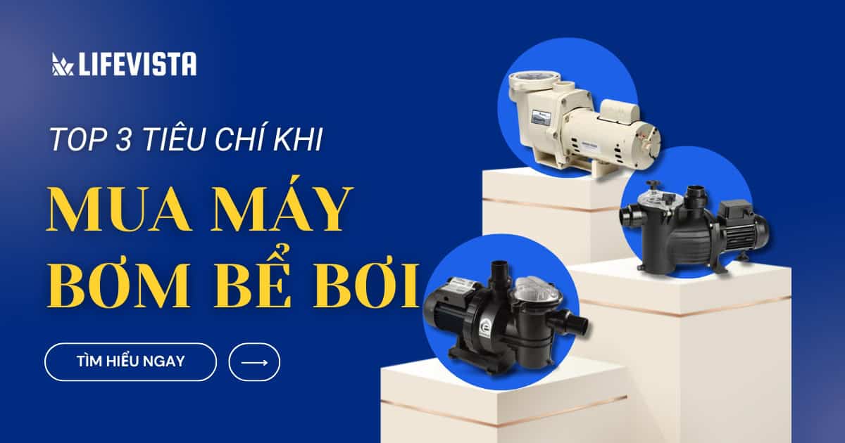 Mua máy bơm bể bơi chất lượng với 3+ tiêu chí đơn giản