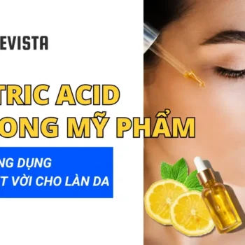 Citric Acid trong mỹ phẩm - 8 Công dụng tuyệt vời cho làn da