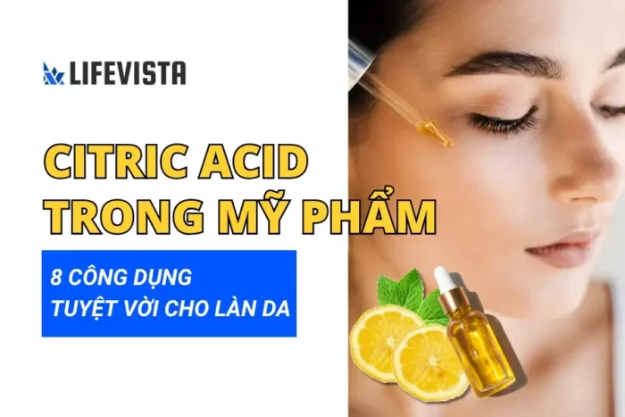 Citric Acid trong mỹ phẩm - 8 Công dụng tuyệt vời cho làn da