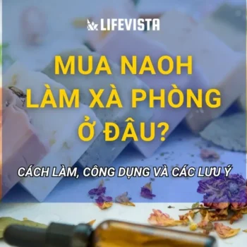 Mua NaOH làm xà phòng ở đâu? Cách làm, công dụng và các lưu ý