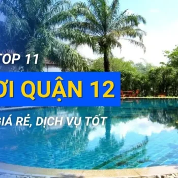 Review nhanh 11 bể bơi Quận 12 sạch sẽ, giá rẻ, dịch vụ tốt