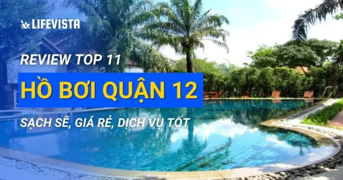 Review nhanh 11 bể bơi Quận 12 sạch sẽ, giá rẻ, dịch vụ tốt